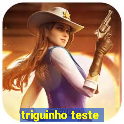 triguinho teste